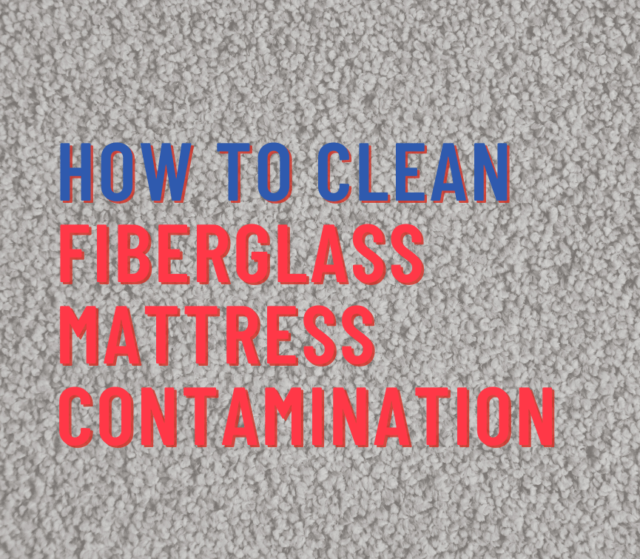 15 Steps to Clean Up Fiberglass Mattress Contamination